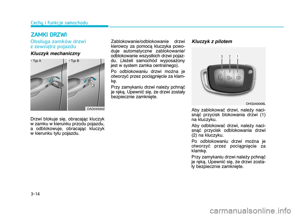 Hyundai Elantra 2016 Instrukcja Obsługi (in Polish) 3-14
Cechy i funkcje samochodu
Obsługa zamków drzwi
z zewnątrz pojazdu
Kluczyk mechaniczny
Drzwi blokuje się, obracając kluczyk
w zamku w kierunku przodu pojazdu,
a odblokowuje, obracają Hyundai Elantra 2016 Instrukcja Obsługi (in Polish) 3-14
Cechy i funkcje samochodu
Obsługa zamków drzwi
z zewnątrz pojazdu
Kluczyk mechaniczny
Drzwi blokuje się, obracając kluczyk
w zamku w kierunku przodu pojazdu,
a odblokowuje, obracają