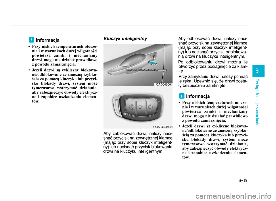 Hyundai Elantra 2016  Instrukcja Obsługi (in Polish) 3-15
Cechy i funkcje samochodu
3
Informacja 
• Przy  niskich  temperaturach  otocze-nia i w warunkach dużej wilgotności
powietrza  zamki  i  mechanizmy
drzwi  mogą  nie  działać  prawidłowo z 