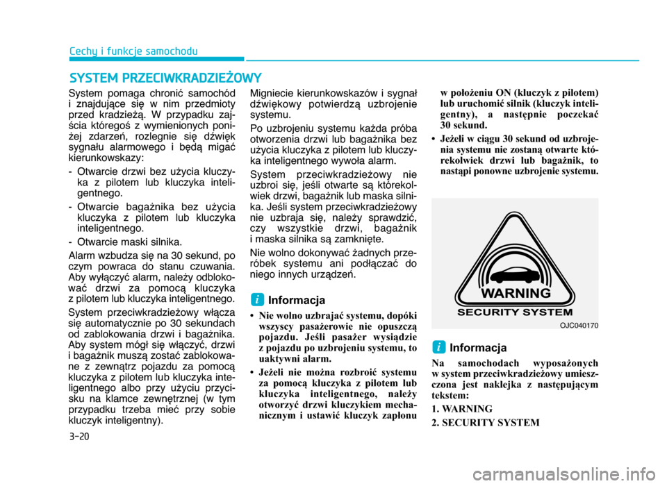 Hyundai Elantra 2016  Instrukcja Obsługi (in Polish) 3-\b0
Cechy i funkcje samochodu
System  pomaga  chronić  samochód 
i  znajdujące  się  w  nim  przedmioty
przed  kradzieżą.  W  przypadku  zaj-
ścia  któregoś  z  wymienionych  poni-
żej  zd