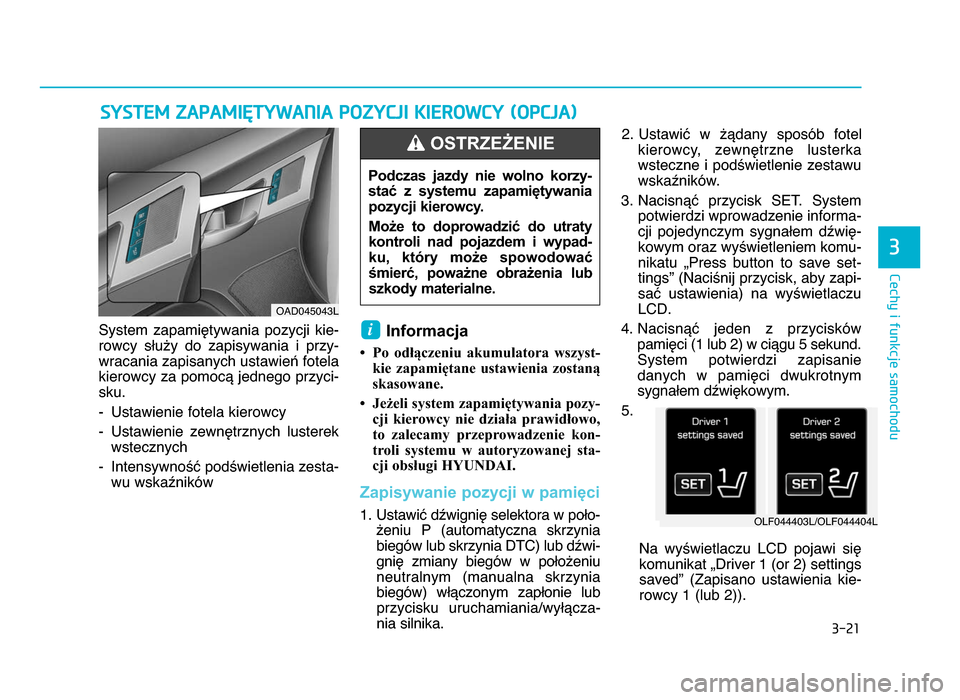 Hyundai Elantra 2016  Instrukcja Obsługi (in Polish) 3-\b1
Cechy i funkcje samochodu
3
System  zapamiętywania  pozycji  kie-
rowcy  służy  do  zapisywania  i  przy-
wracania zapisanych ustawień fotela
kierowcy za pomocą jednego przyci-
sku. 
- Usta