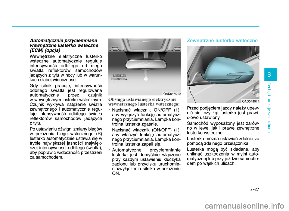 Hyundai Elantra 2016  Instrukcja Obsługi (in Polish) 3-\b7
Cechy i funkcje samochodu
3
\butomatycznie przyciemniane
wewn:trzne lusterko wsteczne(\fCM) (opcja)
Wewnętrzne  elektryczne  lusterko
wsteczne  automatycznie  reguluje
intensywność  odbitego 