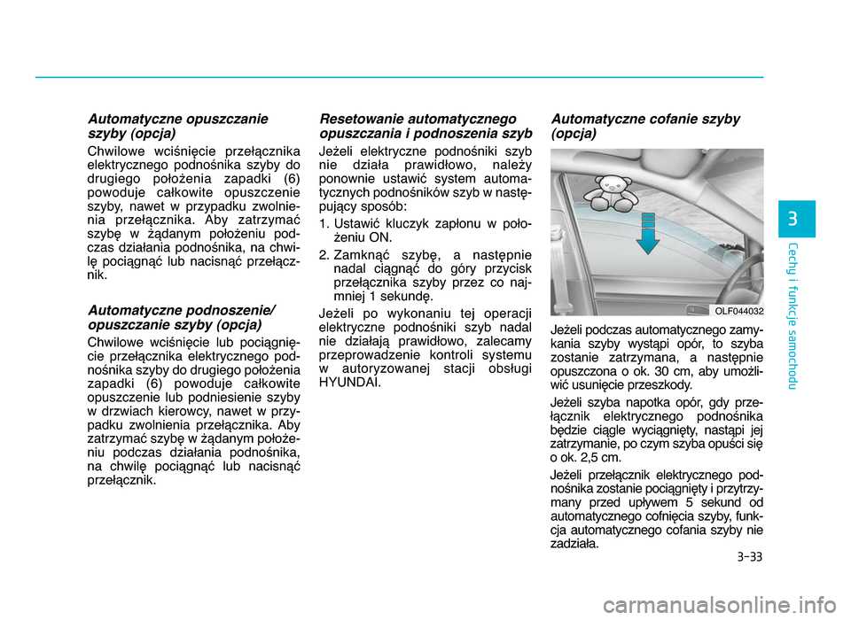 Hyundai Elantra 2016  Instrukcja Obsługi (in Polish) 3-33
Cechy i funkcje samochodu
3
\butomatyczne opuszczanie
szyby (opcja) 
Chwilowe  wciśnięcie  przełącznika
elektrycznego  podnośnika  szyby  do
drugiego  położenia  zapadki  (6)
powoduje  ca