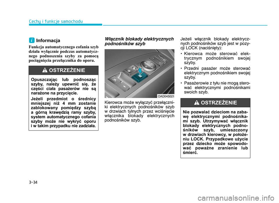 Hyundai Elantra 2016  Instrukcja Obsługi (in Polish) 3-34
Cechy i funkcje samochodu
Informacja 
Funkcja automatycznego cofania szyb
działa wyłącznie podczas automatycz-
nego  podnoszenia  szyby  za  pomocąpociągnięcia przełącznika do oporu.
W79c