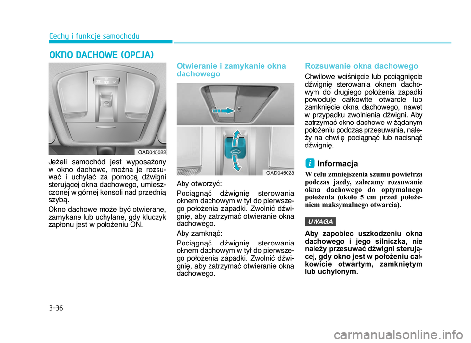 Hyundai Elantra 2016 Instrukcja Obsługi (in Polish) 3-3\f
Cechy i funkcje samochodu
O\fnO DACHOW\b (OPCjA)
Jeżeli samochód jest wyposażony
w okno dachowe, można je rozsu-
wać i uchylać za pomocą dźwigni
sterującej okna dachowego, Hyundai Elantra 2016 Instrukcja Obsługi (in Polish) 3-3\f
Cechy i funkcje samochodu
O\fnO DACHOW\b (OPCjA)
Jeżeli samochód jest wyposażony
w okno dachowe, można je rozsu-
wać i uchylać za pomocą dźwigni
sterującej okna dachowego,