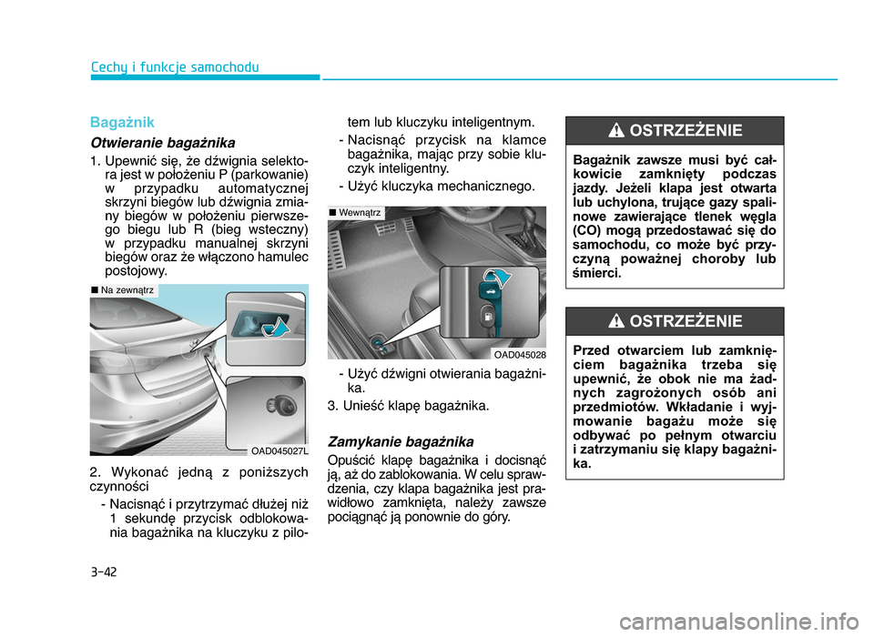Hyundai Elantra 2016 Instrukcja Obsługi (in Polish) 3-4\b
Cechy i funkcje samochodu
Bagażnik
Otwieranie baga>nika
1. Upewnić się, że dźwignia selekto-ra jest w położeniu P (parkowanie)
w przypadku automatycznej
skrzyni biegów lub dźwignia zm Hyundai Elantra 2016 Instrukcja Obsługi (in Polish) 3-4\b
Cechy i funkcje samochodu
Bagażnik
Otwieranie baga>nika
1. Upewnić się, że dźwignia selekto-ra jest w położeniu P (parkowanie)
w przypadku automatycznej
skrzyni biegów lub dźwignia zm