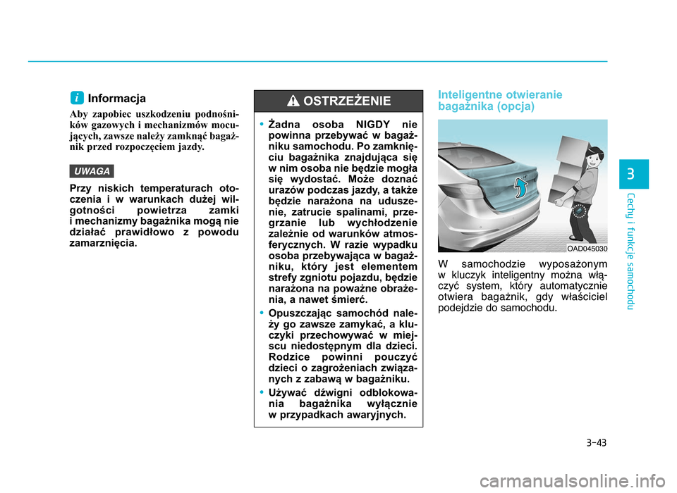 Hyundai Elantra 2016 Instrukcja Obsługi (in Polish) 3-43
Cechy i funkcje samochodu
3
Informacja
Aby zapobiec uszkodzeniu podnośni-
ków gazowych i mechanizmów mocu-
jących, zawsze należy zamknąć bagaż- nik przed rozpoczęciem jazdy.
Przy Hyundai Elantra 2016 Instrukcja Obsługi (in Polish) 3-43
Cechy i funkcje samochodu
3
Informacja
Aby zapobiec uszkodzeniu podnośni-
ków gazowych i mechanizmów mocu-
jących, zawsze należy zamknąć bagaż- nik przed rozpoczęciem jazdy.
Przy