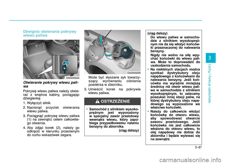 Hyundai Elantra 2016  Instrukcja Obsługi (in Polish) 3-47
Cechy i funkcje samochodu
3
Dźwignia otwierania pokrywy
wlewu paliwa
Otwieranie pokrywy wlewu pali-
wa
Pokrywę wlewu paliwa należy otwie-
rać  z  wnętrza  kabiny,  pociągając dźwigienkę.