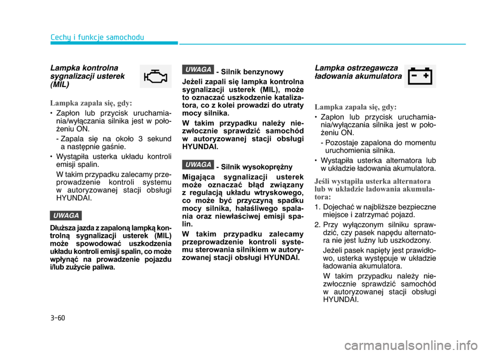 Hyundai Elantra 2016  Instrukcja Obsługi (in Polish) 3-\f0
Cechy i funkcje samochodu
Lampka kontrolna
sygnalizacji usterek
(MIL)
Lampka zapala się, gdy:
• Zapłon  lub  przycisk  uruchamia-nia\bwyłączania  silnika  jest  w  poło-
żeniu ON.
- Zapa
