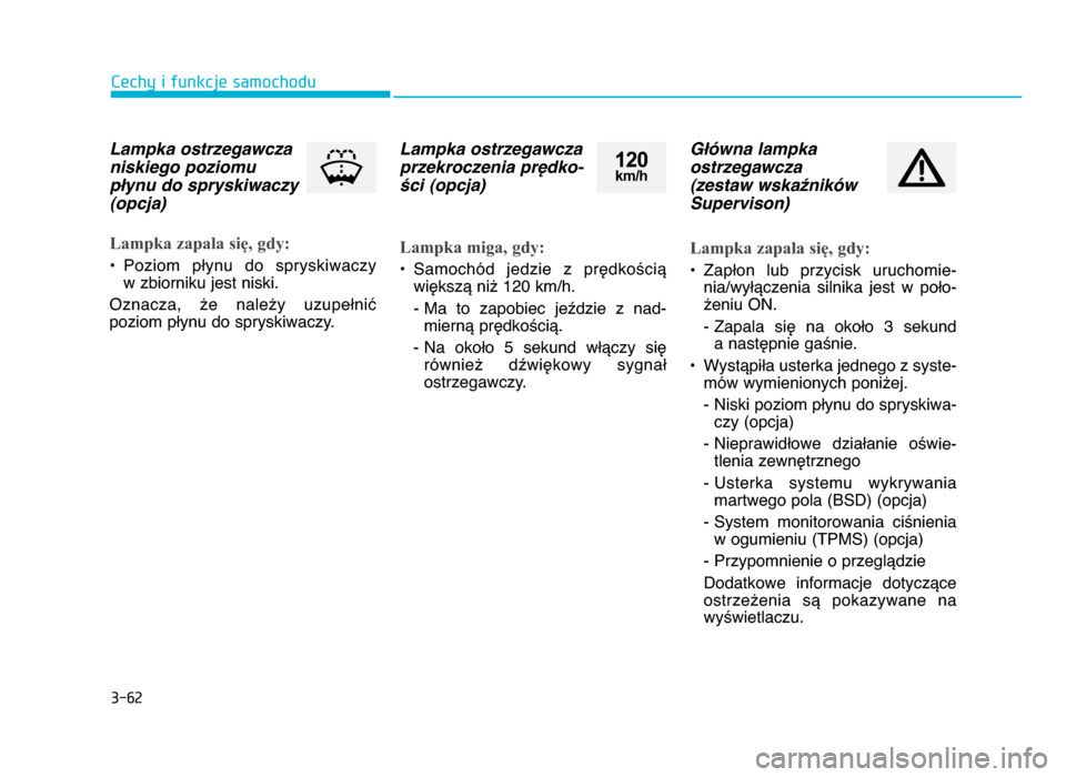 Hyundai Elantra 2016  Instrukcja Obsługi (in Polish) 3-\f\b
Cechy i funkcje samochodu
Lampka ostrzegawcza
niskiego poziomu
p7ynu do spryskiwaczy
(opcja)        Lampka zapala się, gdy:
• Poziom  płynu  do  spryskiwaczy  w zbiorniku jest niski.
Oznacz