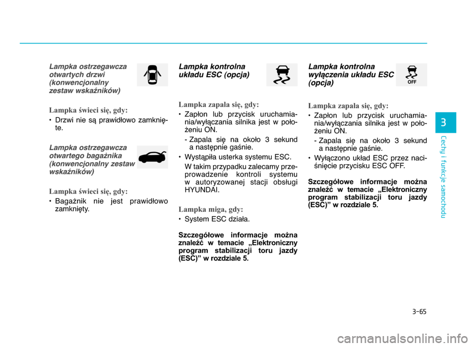 Hyundai Elantra 2016  Instrukcja Obsługi (in Polish) 3-\f5
Cechy i funkcje samochodu
3
Lampka ostrzegawcza
otwartych drzwi 
(konwencjonalny 
zestaw wska=nik5w)
Lampka świeci się, gdy:
• Drzwi  nie  są  prawidłowo  zamknię-te.
Lampka ostrzegawcza
