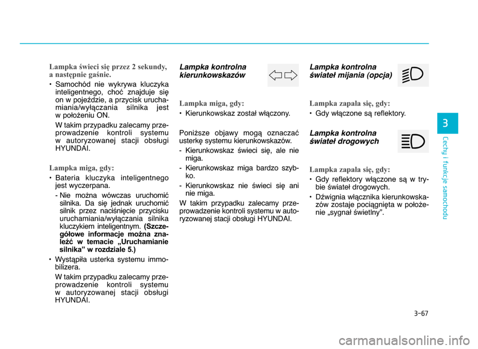 Hyundai Elantra 2016  Instrukcja Obsługi (in Polish) 3-\f7
Cechy i funkcje samochodu
3
Lampka świeci się przez 2 sekundy,
a następnie gaśnie.
• Samochód  nie  wykrywa  kluczykainteligentnego,  choć  znajduje  sięon w pojeździe, a przycisk uruc