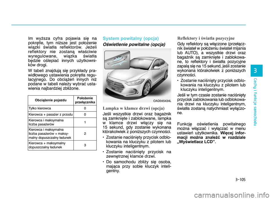 Hyundai Elantra 2016  Instrukcja Obsługi (in Polish) 3�105
\fechy i funkcje samochodu
3
Im  wyższa  cyfra  pojawia  się  na
pokrętle,  tym  niższe  jest  położenie
wiązki  światła  reflektorów\b  Jeżeli
reflektory  nie  zostaną  właściwie
