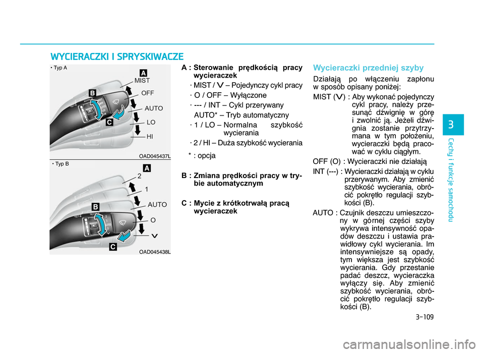 Hyundai Elantra 2016  Instrukcja Obsługi (in Polish) 3�109
\fechy i funkcje samochodu
3
A : Sterowanie  prędkością  pracywycieraczek
· MIST / 
V– Pojedynczy cykl pracy
· O / OFF – Wyłączone
· --- / INT – Cykl przerywany AUTO* – Tryb auto