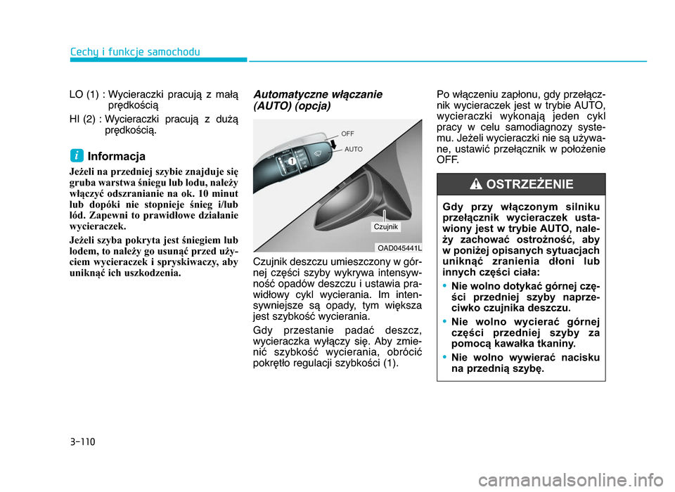 Hyundai Elantra 2016  Instrukcja Obsługi (in Polish) 3�110
\fechy i funkcje samochodu
LO (1) : Wycieraczki  pracują  z  małą prędkością
HI (\f) : Wycieraczki  pracują  z  dużą prędkością\b
Informacja 
Jeżeli na przedniej szybie znajduje si