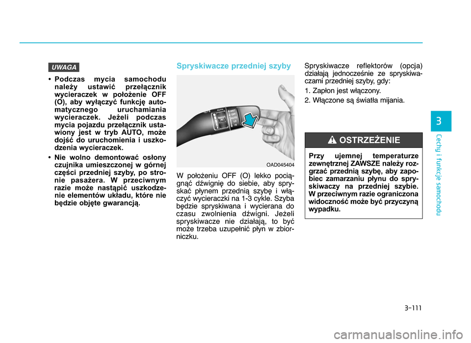 Hyundai Elantra 2016  Instrukcja Obsługi (in Polish) 3�111
\fechy i funkcje samochodu
3
• Podczas  mycia  samochodunależy  ustawić  przełącznik
wycieraczek  w  położenie  OFF (O),  aby  wyłączyć  funkcję  auto-
matycznego  uruchamiania
wycie