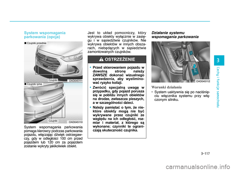 Hyundai Elantra 2016  Instrukcja Obsługi (in Polish) 3�117
\fechy i funkcje samochodu
3
System wspomagania 
parkowania (opcja)
System  wspomagania  parkowania
pomaga kierowcy podczas parkowania
pojazdu,  włączając  dźwięk  ostrzegaw-
czy,  gdy  w  
