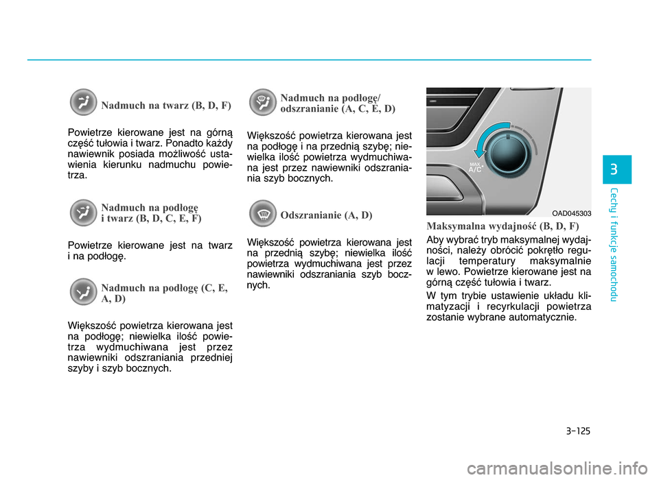 Hyundai Elantra 2016  Instrukcja Obsługi (in Polish) 3�125
\fechy i funkcje samochodu
3
Nadmuch na twarz (B, D, F)
Powietrze  kierowane  jest  na  górną
część tułowia i twarz\b Ponadto każdy
nawiewnik  posiada  możliwość  usta-
wienia  kierunk