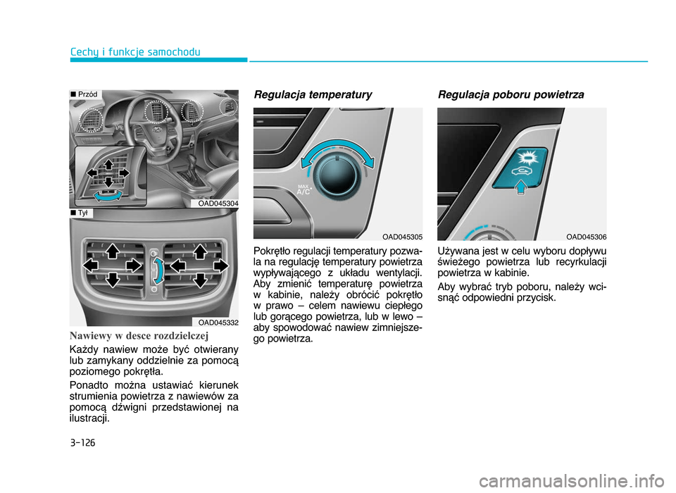 Hyundai Elantra 2016  Instrukcja Obsługi (in Polish) 3�12\b
\fechy i funkcje samochodu
Nawiewy w desce rozdzielczej 
Każdy  nawiew  może  być  otwierany
lub zamykany oddzielnie za pomocą
poziomego pokrętła\b
Ponadto  można  ustawiać  kierunek
st