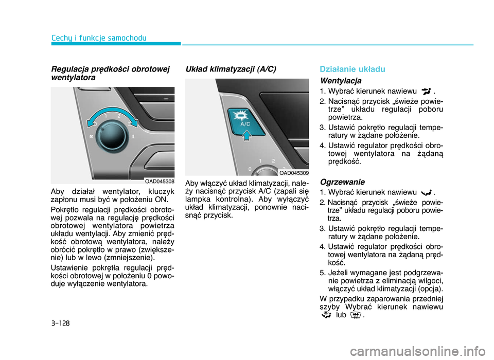 Hyundai Elantra 2016  Instrukcja Obsługi (in Polish) 3�128
\fechy i funkcje samochodu
Regulacja prędkości obrotowej
wentylatora
Aby  działał  wentylator,  kluczyk
zapłonu musi być w położeniu ON\b
Pokrętło  regulacji  prędkości  obroto-
wej 