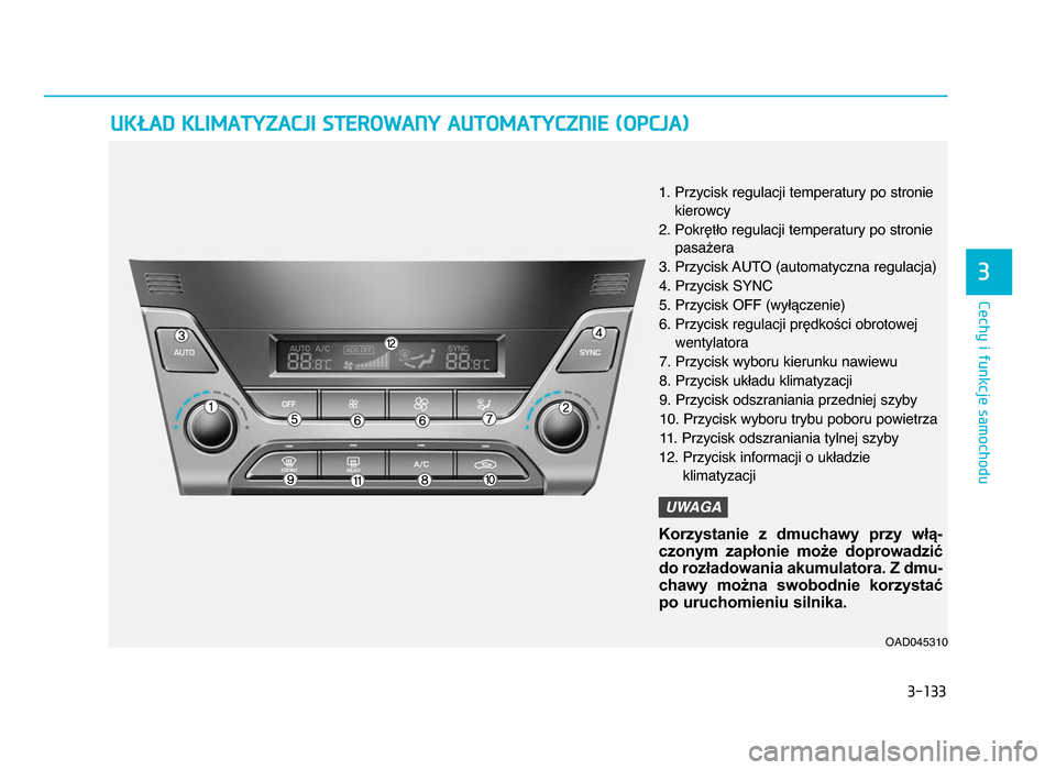 Hyundai Elantra 2016  Instrukcja Obsługi (in Polish) 3�133
\fechy i funkcje samochodu
3
UKłAd KL\fmATYZACj\f ST\bROWANY AUTOmATYCZN\f\b (OPCjA)
OAD045310
1\b Przycisk regulacji temperatury po stroniekierowcy
\f\b Pokrętło regulacji temperatury po str