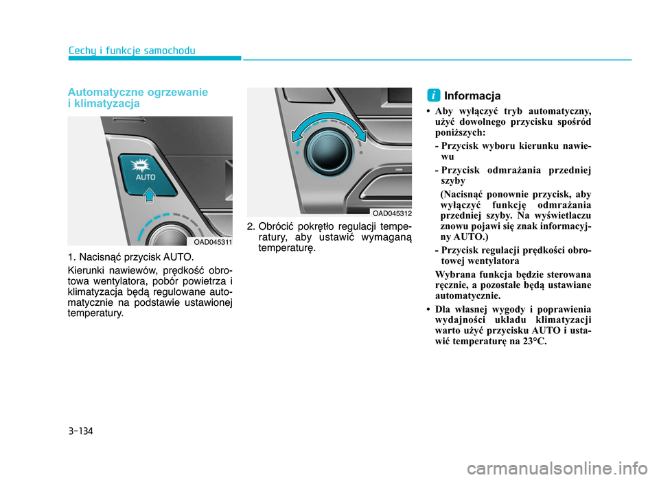 Hyundai Elantra 2016  Instrukcja Obsługi (in Polish) 3�134
\fechy i funkcje samochodu
Automatyczne ogrzewanie 
i klimatyzacja
1\b Nacisnąć przycisk AUTO\b
Kierunki  nawiewów,  prędkość  obro-
towa  wentylatora,  pobór  powietrza  i
klimatyzacja  
