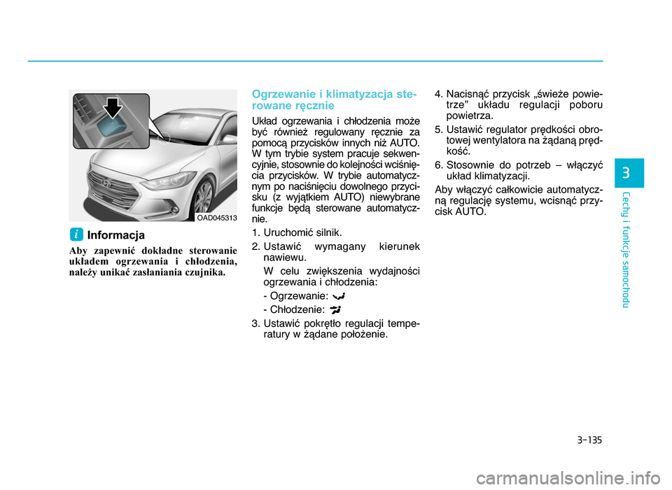 Hyundai Elantra 2016  Instrukcja Obsługi (in Polish) 3�135
\fechy i funkcje samochodu
3
Informacja 
Aby  zapewnić  dokładne  sterowanie
układem  ogrzewania  i  chłodzenia, należy unikać zasłaniania czujnika.
Ogrzewanie i klimatyzacja ste-
rowane 