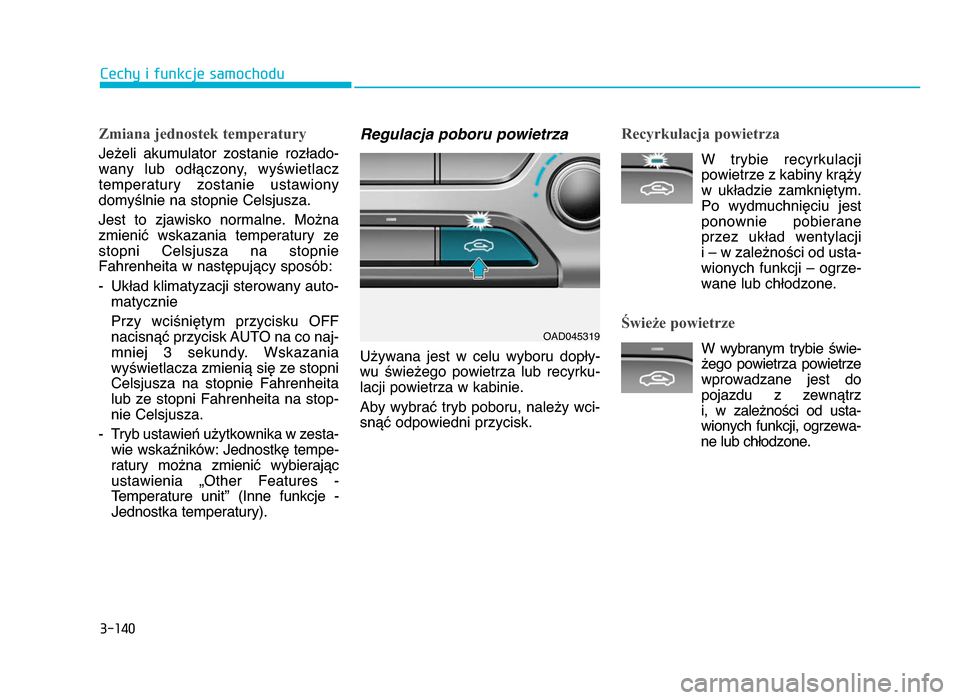 Hyundai Elantra 2016  Instrukcja Obsługi (in Polish) 3�140
\fechy i funkcje samochodu
Zmiana jednostek temperatury
Jeżeli  akumulator  zostanie  rozłado-
wany  lub  odłączony,  wyświetlacz
temperatury  zostanie  ustawiony
domyślnie na stopnie Cels