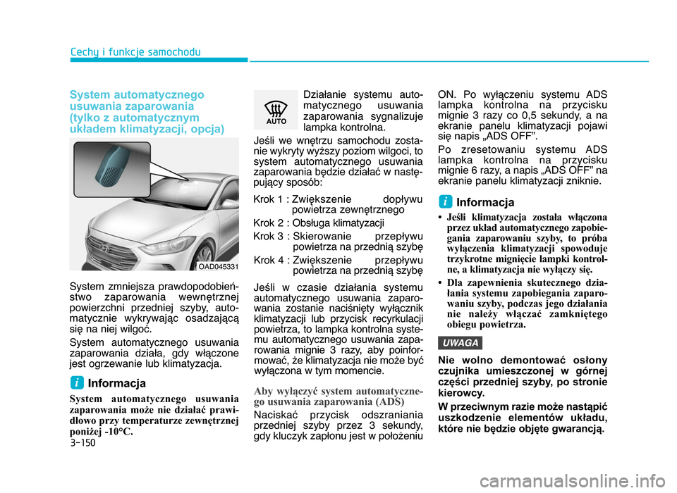Hyundai Elantra 2016  Instrukcja Obsługi (in Polish) 3�150
\fechy i funkcje samochodu
System automatycznego 
usuwania zaparowania 
(tylko z automatycznym układem klimatyzacji, opcja)
System  zmniejsza  prawdopodobień-
stwo  zaparowania  wewnętrznej
p