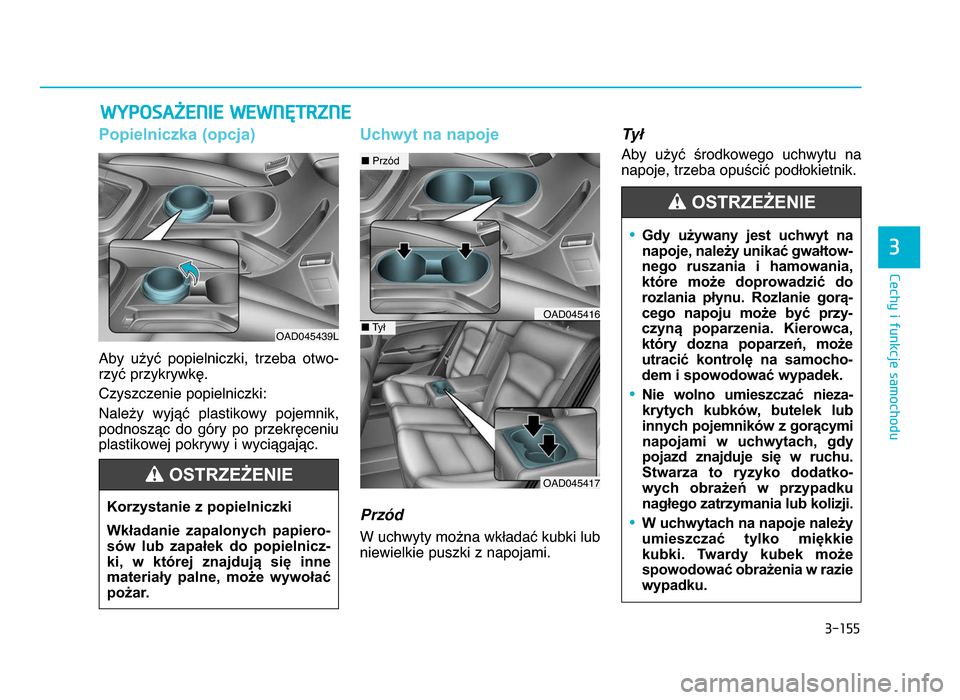 Hyundai Elantra 2016  Instrukcja Obsługi (in Polish) 3�155
\fechy i funkcje samochodu
3
WYPOSAŻ\bN\f\b W\bWNĘTRZN\b 
Popielniczka (opcja)
Aby  użyć  popielniczki,  trzeba  otwo-
rzyć przykrywkę\b
Czyszczenie popielniczki:
Należy  wyjąć  plastik