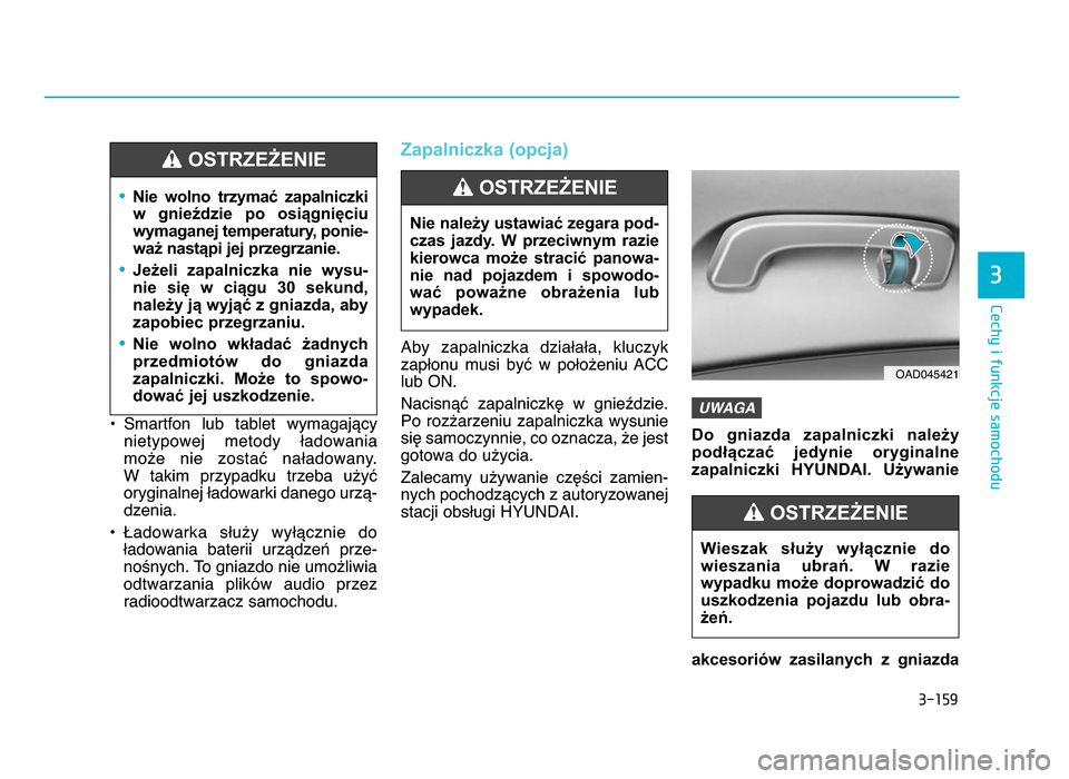 Hyundai Elantra 2016  Instrukcja Obsługi (in Polish) 3�159
\fechy i funkcje samochodu
3
• Smartfon  lub  tablet  wymagającynietypowej  metody  ładowania
może  nie  zostać  naładowany\b 
W  takim  przypadku  trzeba  użyć
oryginalnej ładowarki d