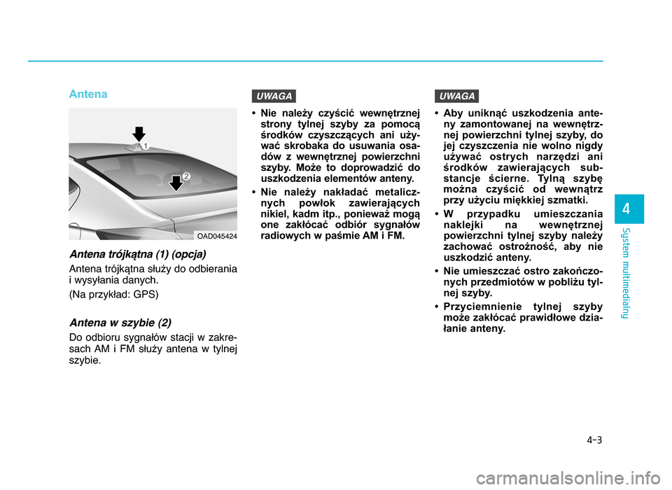 Hyundai Elantra 2016 Instrukcja Obsługi (in Polish) 4-\b
System multimedialny
4
Antena
Antena tr>jkBtna (\b) (opcja)
Antena trójkYtna sWu^y do odbierania
i wysyWania danych.
(Na przykWad: GPS)
Antena w szybie (2)
Do odbioru sygnaWów stacji w za Hyundai Elantra 2016 Instrukcja Obsługi (in Polish) 4-\b
System multimedialny
4
Antena
Antena tr>jkBtna (\b) (opcja)
Antena trójkYtna sWu^y do odbierania
i wysyWania danych.
(Na przykWad: GPS)
Antena w szybie (2)
Do odbioru sygnaWów stacji w za