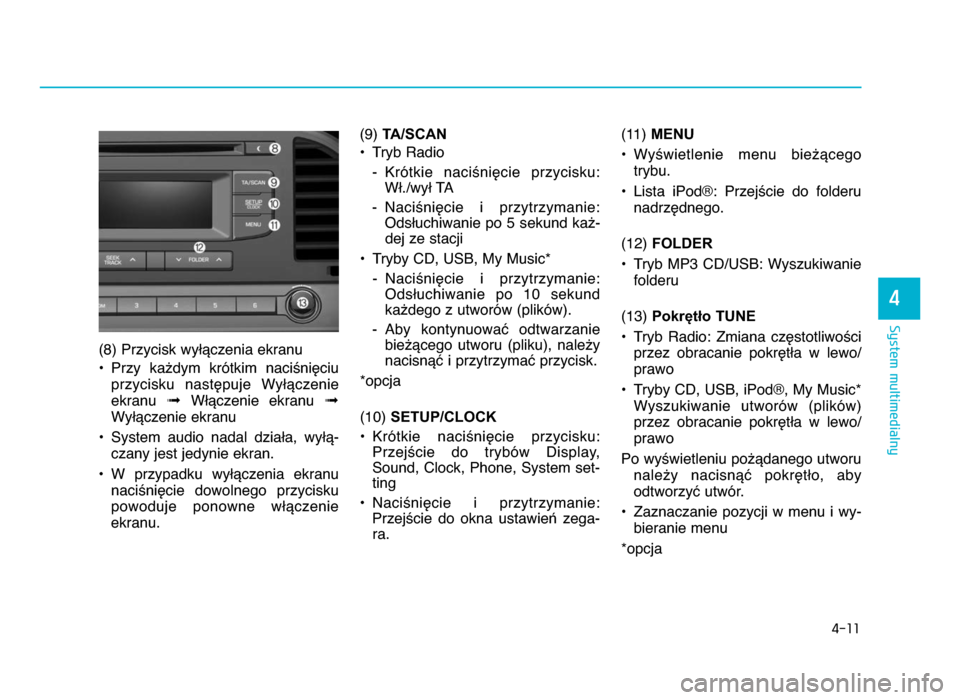 Hyundai Elantra 2016  Instrukcja Obsługi (in Polish) 4-11
System multimedialny
4
(8) Przycisk wyWYczenia ekranu
• Przy  ka^dym  krótkim  naci\niZciu przycisku  nastZpuje  WyWYczenie
ekranu  �WWYczenie  ekranu  �
WyWYczenie ekranu
• System  audio 