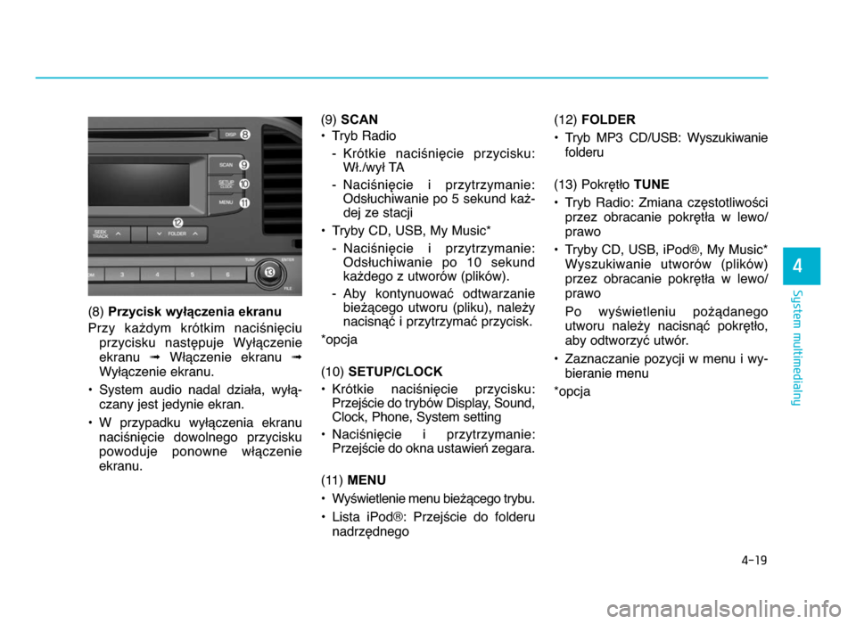 Hyundai Elantra 2016 Instrukcja Obsługi (in Polish) 4-19
System multimedialny
4
(8) Przycisk wyłączenia ekranu
Przy ka^dym krótkim naci\niZciu przycisku nastZpuje WyWYczenie
ekranu ➟WWYczenie ekranu ➟
WyWYczenie ekranu.
• System audio Hyundai Elantra 2016 Instrukcja Obsługi (in Polish) 4-19
System multimedialny
4
(8) Przycisk wyłączenia ekranu
Przy ka^dym krótkim naci\niZciu przycisku nastZpuje WyWYczenie
ekranu ➟WWYczenie ekranu ➟
WyWYczenie ekranu.
• System audio