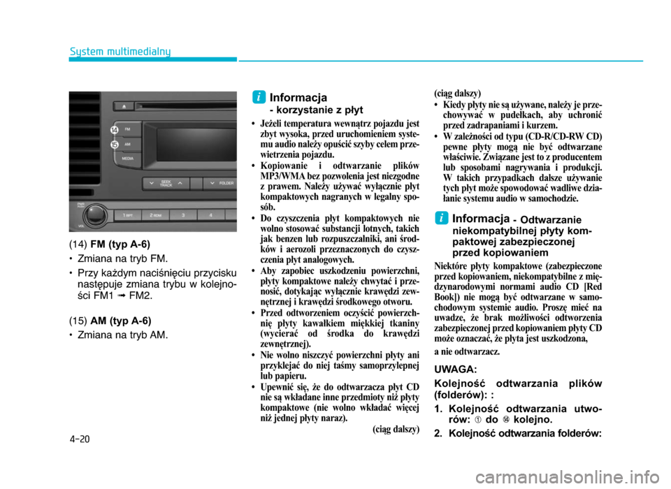 Hyundai Elantra 2016 Instrukcja Obsługi (in Polish) 4-20
System multimedialny
(14) FM (typ A-6)
• Zmiana na tryb FM.
• Przy ka^dym naci\niZciu przycisku nastZpuje zmiana trybu w kolejno-
\ci FM1 ➟ FM2.
(15) AM (typ A-6)
• Zmiana na tr Hyundai Elantra 2016 Instrukcja Obsługi (in Polish) 4-20
System multimedialny
(14) FM (typ A-6)
• Zmiana na tryb FM.
• Przy ka^dym naci\niZciu przycisku nastZpuje zmiana trybu w kolejno-
\ci FM1 ➟ FM2.
(15) AM (typ A-6)
• Zmiana na tr