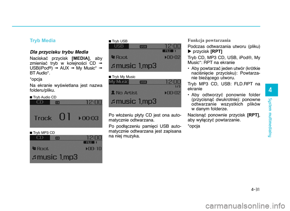 Hyundai Elantra 2016  Instrukcja Obsługi (in Polish) 4-\b1
System multimedialny
4
Tryb Media
Dla przycisku trybu Media
NaciskaX  przycisk [MEDIA],  aby
zmieniaX  tryb  w  kolejno\ci CD  ➟
USB(iPod
®)  ➟  AUX  ➟ My  Music* ➟
BT Audio*.
*opcja
Na