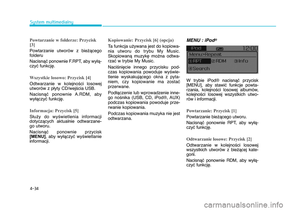 Hyundai Elantra 2016  Instrukcja Obsługi (in Polish) 4-\b4
System multimedialny
Powtarzanie w folderze: Przycisk
[3]
Powtarzanie  utworów  z  bie^Ycego
folderu
NacisnYX ponownie F.RPT, aby wyWY-czyX funkcjZ.
Wszystkie losowo: Przycisk [\f]
Odtwarzanie 