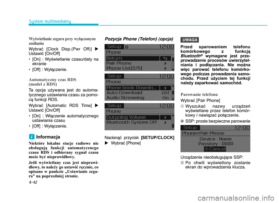 Hyundai Elantra 2016  Instrukcja Obsługi (in Polish) 4-42
System multimedialny
Wyświetlanie zegara przy wyłączonymzasilaniu
WybraX  [Clock  Disp.(Pwr  Off)]  u
UstawiX [On\fOff]
• [On]  :  Wy\wietlanie  czasu\fdaty  na ekranie
• [Off] : WyWYczeni