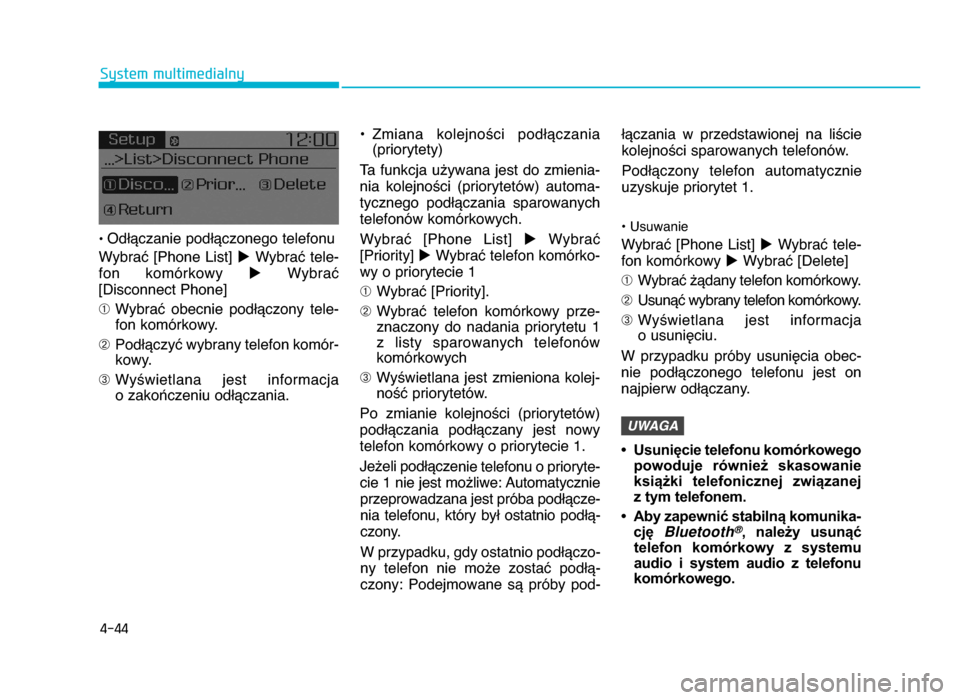 Hyundai Elantra 2016  Instrukcja Obsługi (in Polish) 4-44
System multimedialny
• OdWYczanie podWYczonego telefonu
WybraX  [Phone  List]  uWybraX  tele-
fon  komórkowy  uWybraX
[Disconnect Phone]
➀ WybraX  obecnie  podWYczony  tele-
fon komórkowy.
