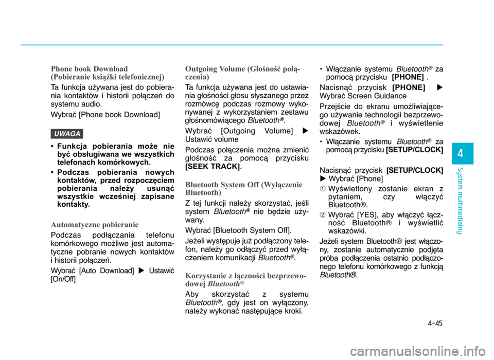 Hyundai Elantra 2016  Instrukcja Obsługi (in Polish) 4-45
System multimedialny
4
Phone book Download 
(Pobieranie książki telefonicznej)
Ta  funkcja  u^ywana  jest  do  pobiera-
nia  kontaktów  i  historii  poWYcze[  do
systemu audio.
WybraX [Phone b