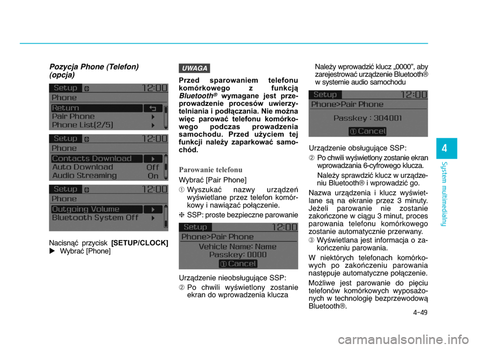 Hyundai Elantra 2016  Instrukcja Obsługi (in Polish) 4-49
System multimedialny
4
Pozycja Phone (Telefon) 
(opcja)
NacisnYX  przycisk [SETUP/CLOCK]
u WybraX [Phone] Przed  sparowaniem  telefonu
komórkowego  z  funkcją
Bluetooth
\bwymagane  jest  prze-
