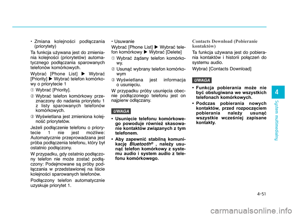 Hyundai Elantra 2016  Instrukcja Obsługi (in Polish) 4-51
System multimedialny
4
• Zmiana  kolejno\ci  podWYczania(priorytety)
Ta funkcja u^ywana jest do zmienia-
nia  kolejno\ci  (priorytetów)  automa-
tycznego  podWYczania  sparowanych
telefonów k