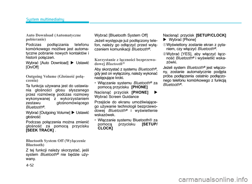 Hyundai Elantra 2016  Instrukcja Obsługi (in Polish) 4-52
System multimedialny
Auto Download (Automatyczne
pobieranie)
Podczas  podWYczania  telefonu
komórkowego  mo^liwe  jest  automa-
tyczne  pobranie  nowych  kontaktów  i
historii poWYcze[.
WybraX 