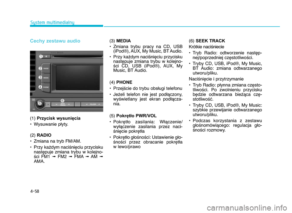 Hyundai Elantra 2016  Instrukcja Obsługi (in Polish) 4-58
System multimedialny
Cechy zestawu audio
(1) Przycisk wysunięcia
• Wysuwanie pWyty.
(2)  RADIO
• Zmiana na tryb FM\fAM.
• Przy ka^dym naci\niZciu przycisku nastZpuje  zmiana  trybu  w  kol
