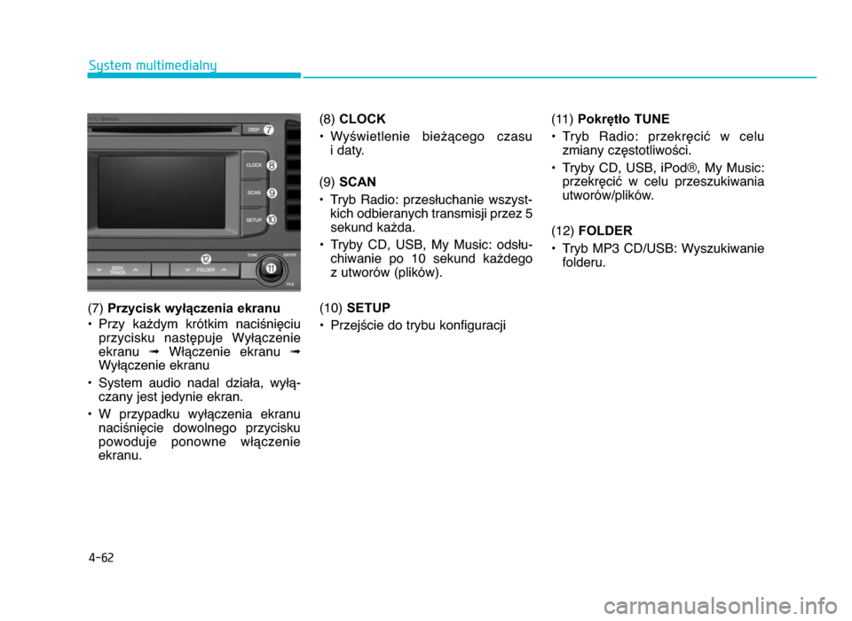 Hyundai Elantra 2016  Instrukcja Obsługi (in Polish) 4-62
System multimedialny
(7)  Przycisk wyłączenia ekranu
• Przy  ka^dym  krótkim  naci\niZciu przycisku  nastZpuje  WyWYczenie
ekranu  ➟WWYczenie  ekranu  ➟
WyWYczenie ekranu
• System  aud