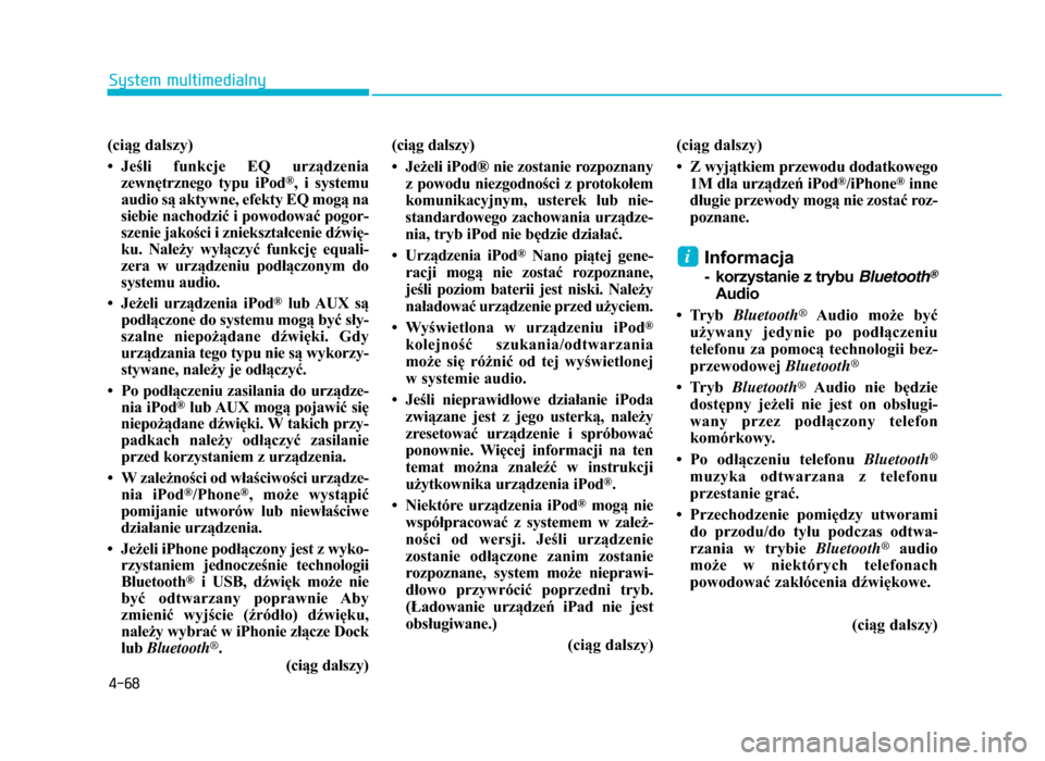 Hyundai Elantra 2016 Instrukcja Obsługi (in Polish) 4-68
System multimedialny
(ciąg dalszy)
• Jeśli funkcje EQ urządzenia zewnętrznego typu iPod
®, i systemu
audio są aktywne, efekty EQ mogą na
siebie nachodzić i powodować pogor-
szen Hyundai Elantra 2016 Instrukcja Obsługi (in Polish) 4-68
System multimedialny
(ciąg dalszy)
• Jeśli funkcje EQ urządzenia zewnętrznego typu iPod
®, i systemu
audio są aktywne, efekty EQ mogą na
siebie nachodzić i powodować pogor-
szen