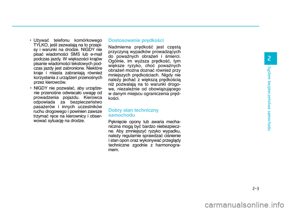 Hyundai Elantra 2016  Instrukcja Obsługi (in Polish) 2-3
System bezpieczeństwa samochodu
• Używać  telefonu  komórkowegoTYLKO, jeśli zezwalają na to przepi-sy  i  warunki  na  drodze\b  NIGDY  niepisać  wiadomości  SMS  lub  e-mail podczas jaz