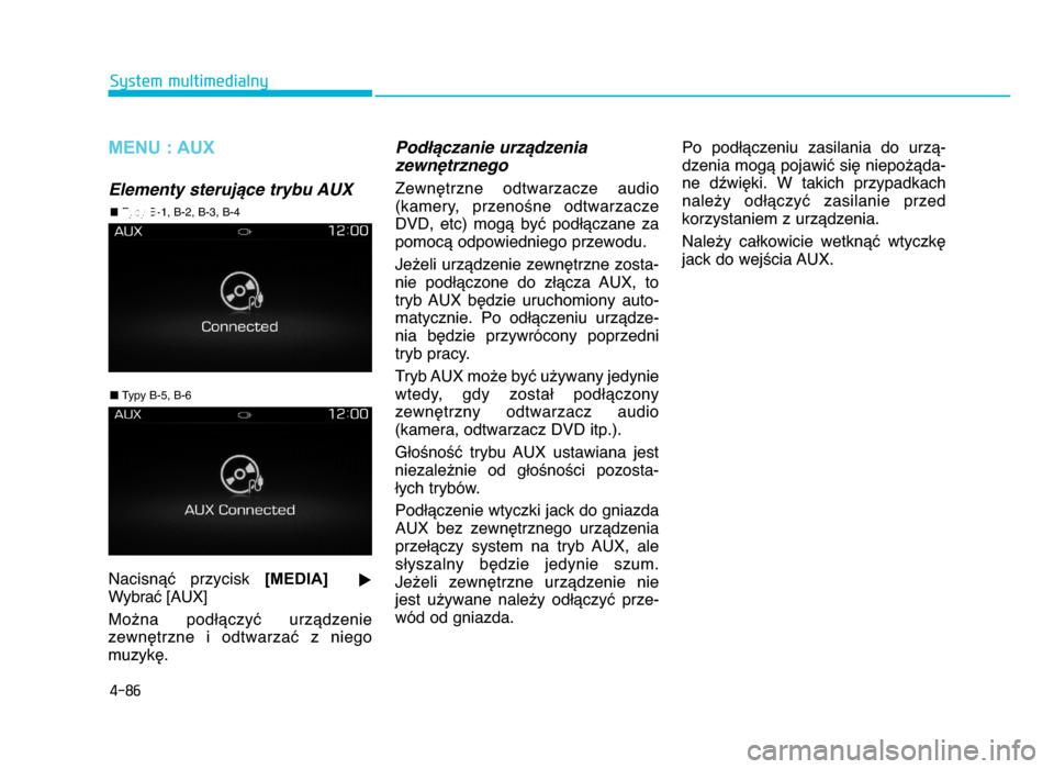 Hyundai Elantra 2016  Instrukcja Obsługi (in Polish) 4-86
System multimedialny
MENU : AUX
Elementy sterujBce trybu AUX
NacisnYX  przycisk [MEDIA]
u
WybraX [AUX]
Mo^na  podWYczyX  urzYdzenie
zewnZtrzne  i  odtwarzaX  z  niego
muzykZ.
Pod@Bczanie urzBdzen
