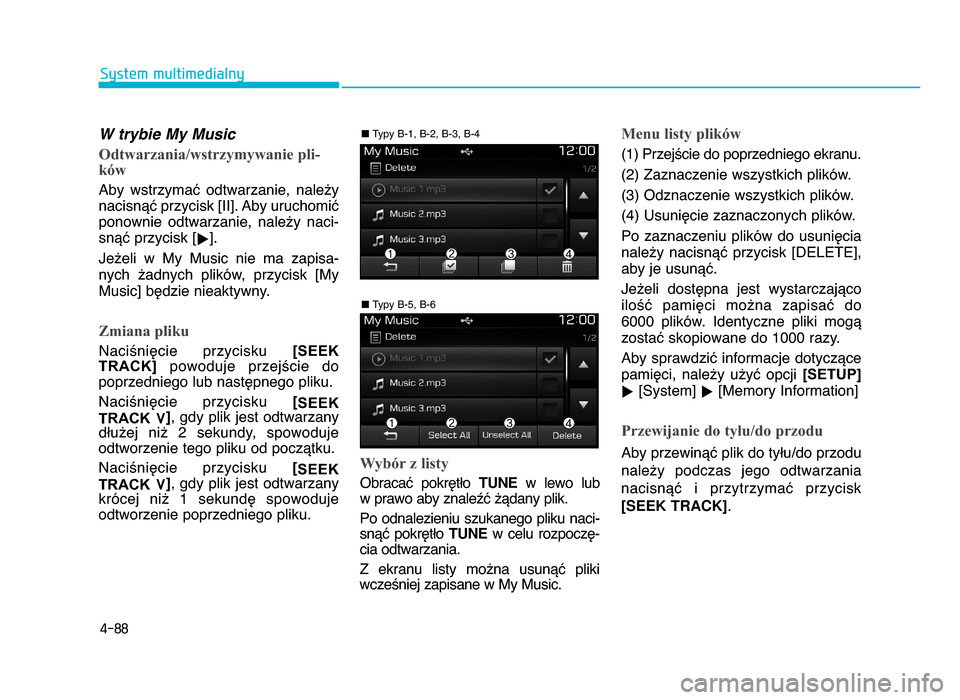 Hyundai Elantra 2016  Instrukcja Obsługi (in Polish) 4-88
System multimedialny
W trybie My Music
Odtwarzania/wstrzymywanie pli-
ków
Aby  wstrzymaX  odtwarzanie,  nale^y nacisnYX przycisk [II]. Aby uruchomiX
ponownie  odtwarzanie,  nale^y  naci-snYX prz