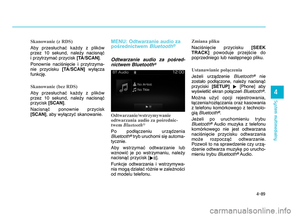 Hyundai Elantra 2016  Instrukcja Obsługi (in Polish) 4-89
System multimedialny
4
Skanowanie (z RDS)
Aby  przesWuchaX  ka^dy  z  plikówprzez  10  sekund,  nale^y  nacisnYX 
i przytrzymaX przycisk [TA/SCAN].
Ponownie  naci\niZcie  i  przytrzyma- nie  prz