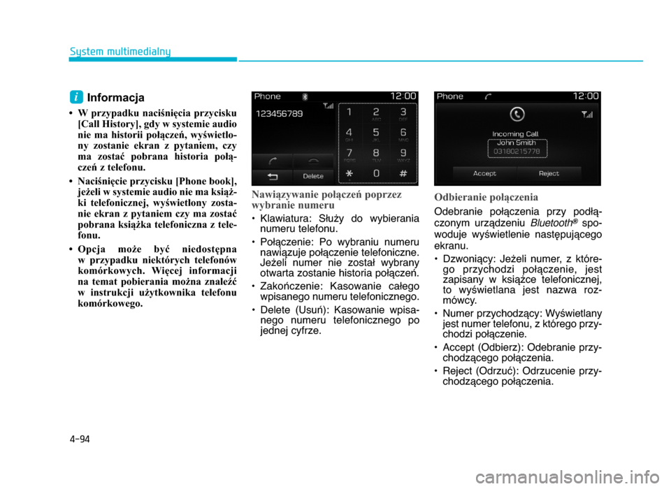 Hyundai Elantra 2016  Instrukcja Obsługi (in Polish) 4-94
System multimedialny
Informacja
• W  przypadku  naciśnięcia  przycisku[Call History], gdy w systemie audio
nie  ma  historii  połączeń,  wyświetlo-
ny  zostanie  ekran  z  pytaniem,  czy
